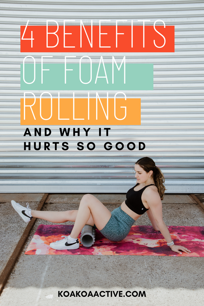 4 Benefits of Foam Rolling and Why It Hurts So Good